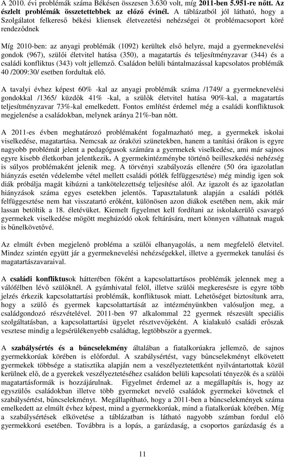 a gyermeknevelési gondok (967), szülői életvitel hatása (350), a magatartás és teljesítményzavar (344) és a családi konfliktus (343) volt jellemző.