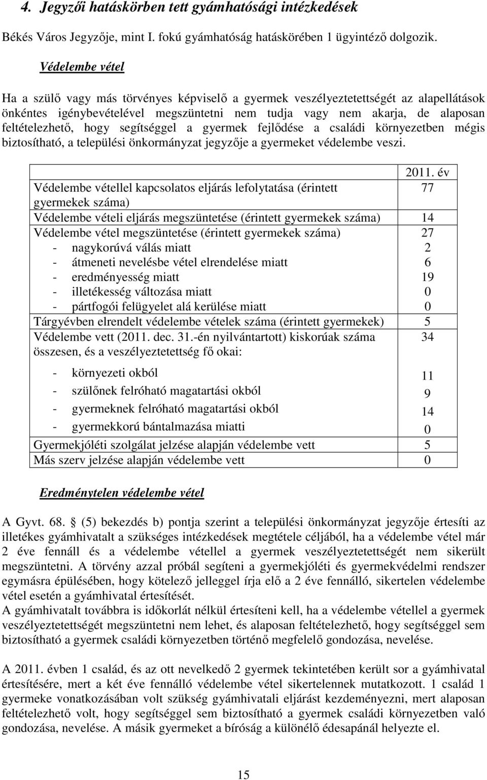 hogy segítséggel a gyermek fejlődése a családi környezetben mégis biztosítható, a települési önkormányzat jegyzője a gyermeket védelembe veszi. 2011.