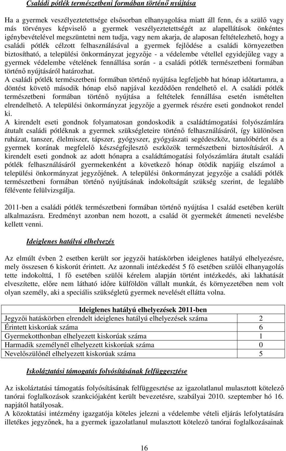 környezetben biztosítható, a települési önkormányzat jegyzője - a védelembe vétellel egyidejűleg vagy a gyermek védelembe vételének fennállása során - a családi pótlék természetbeni formában történő