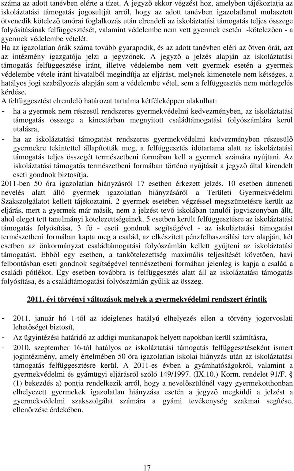 az iskoláztatási támogatás teljes összege folyósításának felfüggesztését, valamint védelembe nem vett gyermek esetén -kötelezően - a gyermek védelembe vételét.