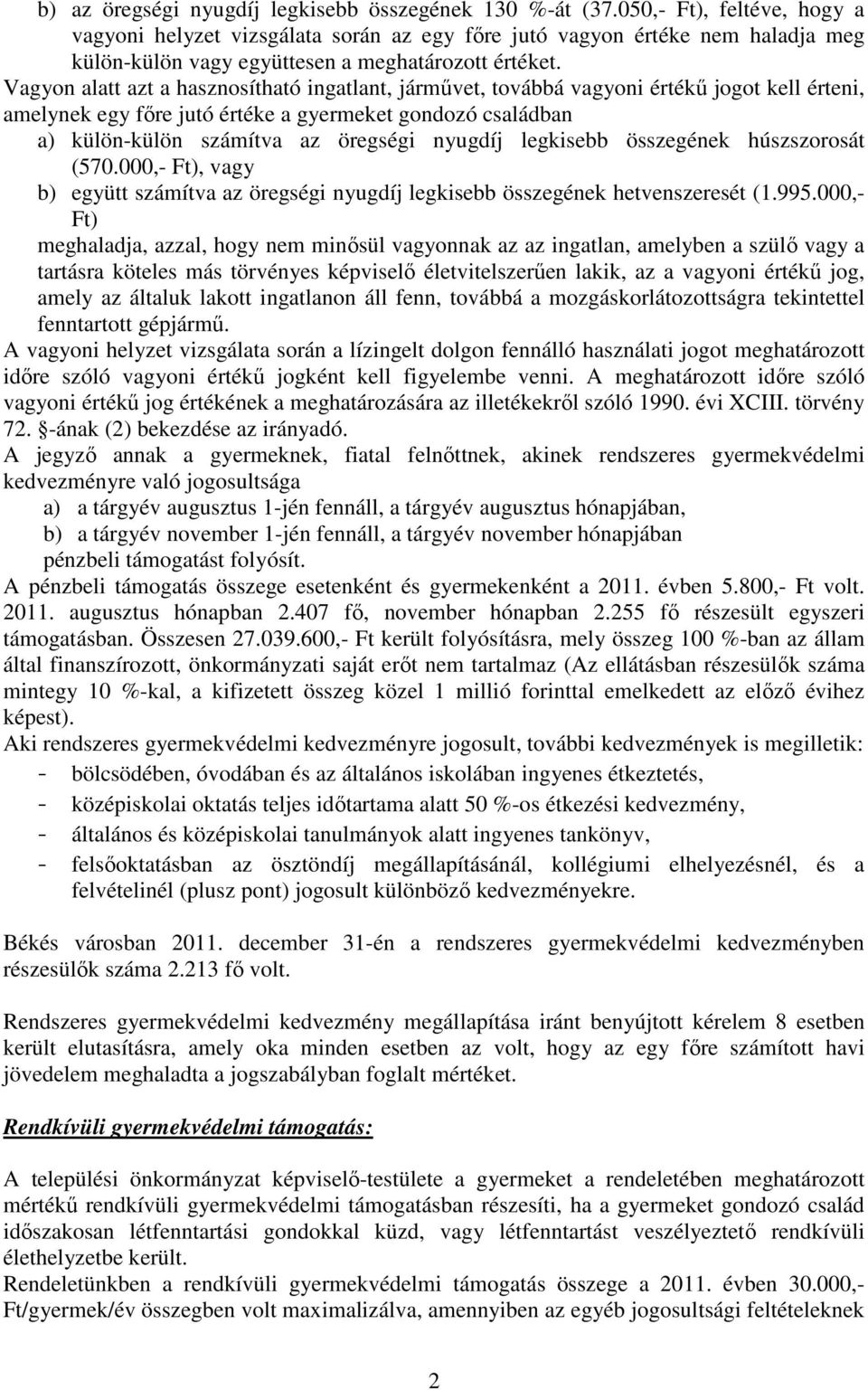 Vagyon alatt azt a hasznosítható ingatlant, járművet, továbbá vagyoni értékű jogot kell érteni, amelynek egy főre jutó értéke a gyermeket gondozó családban a) külön-külön számítva az öregségi nyugdíj