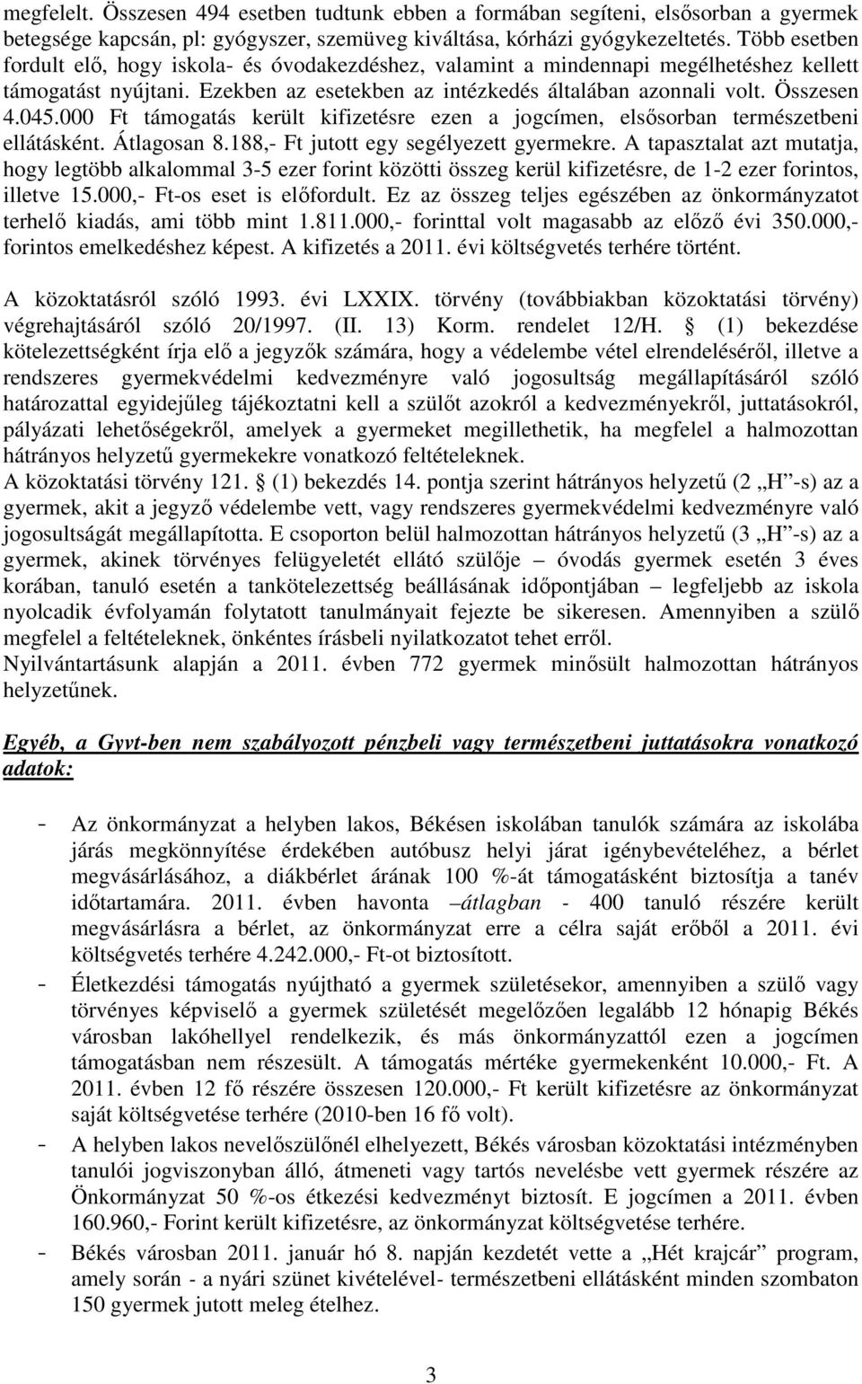 000 Ft támogatás került kifizetésre ezen a jogcímen, elsősorban természetbeni ellátásként. Átlagosan 8.188,- Ft jutott egy segélyezett gyermekre.