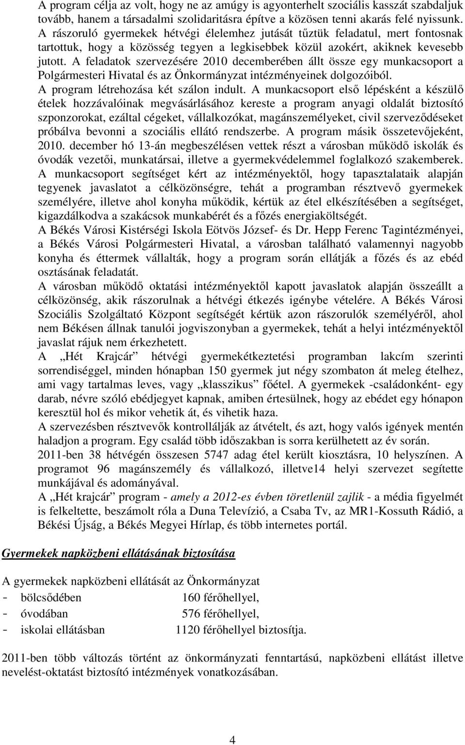 A feladatok szervezésére 2010 decemberében állt össze egy munkacsoport a Polgármesteri Hivatal és az Önkormányzat intézményeinek dolgozóiból. A program létrehozása két szálon indult.