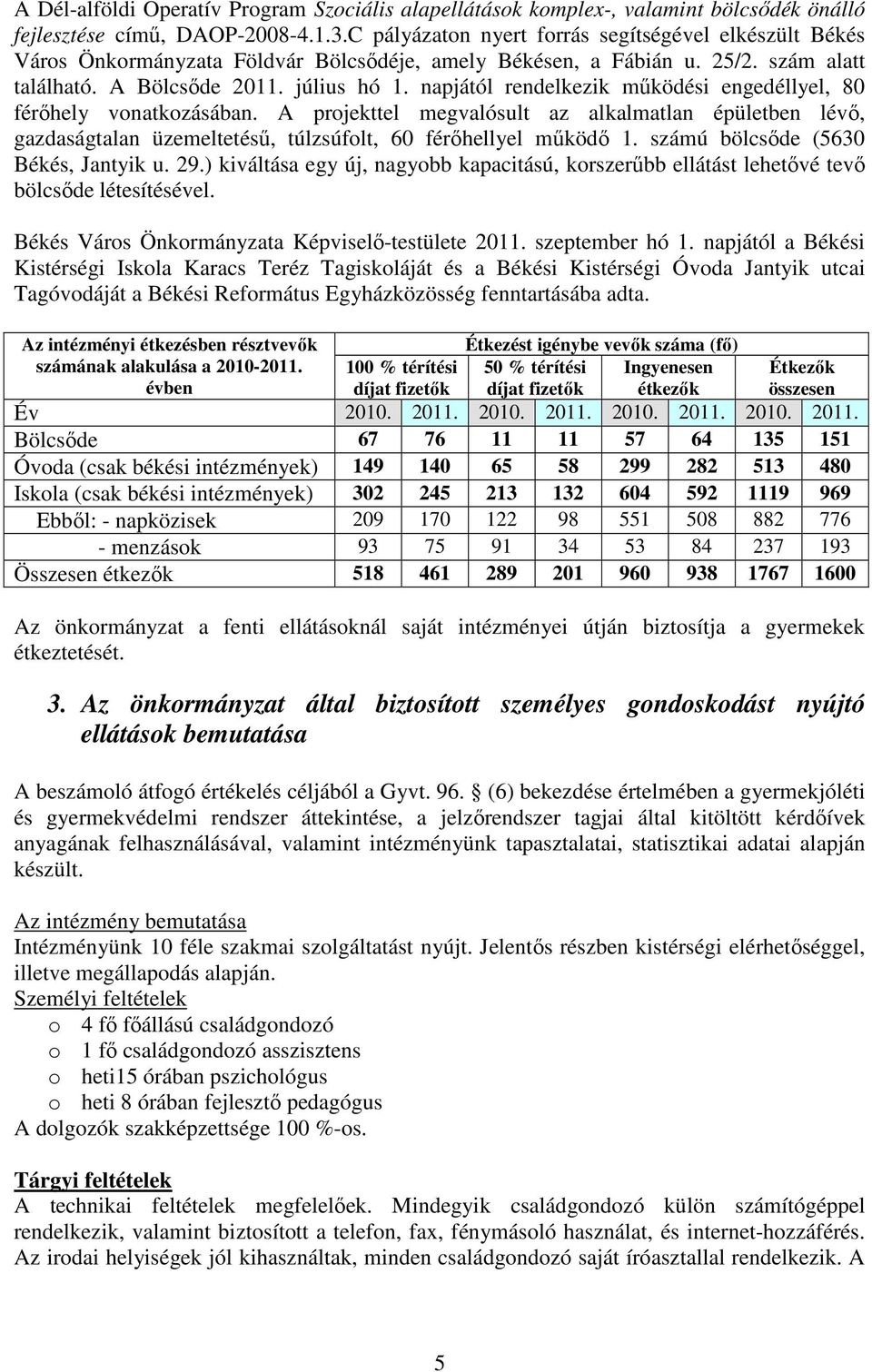 napjától rendelkezik működési engedéllyel, 80 férőhely vonatkozásában. A projekttel megvalósult az alkalmatlan épületben lévő, gazdaságtalan üzemeltetésű, túlzsúfolt, 60 férőhellyel működő 1.