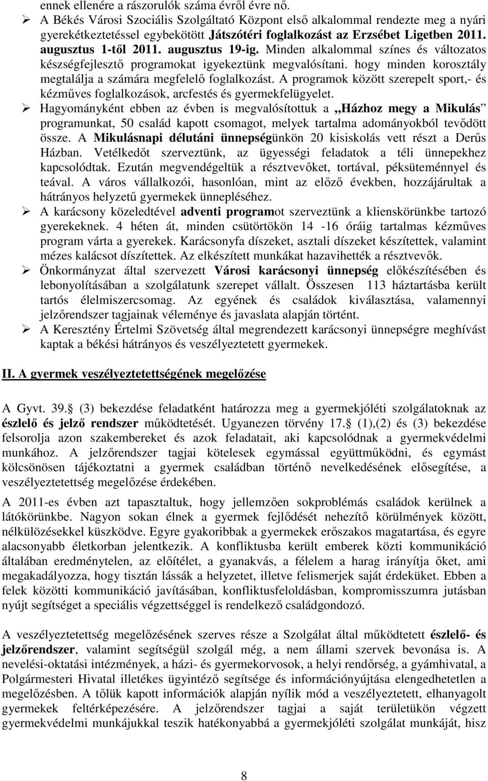 augusztus 19-ig. Minden alkalommal színes és változatos készségfejlesztő programokat igyekeztünk megvalósítani. hogy minden korosztály megtalálja a számára megfelelő foglalkozást.