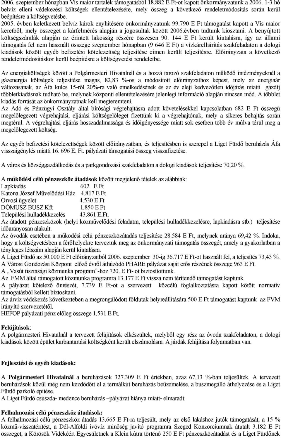 évben keletkezett belvíz károk enyhítésére önkormányzatunk 99.790 E Ft támogatást kapott a Vis maior keretből, mely összeget a kárfelmérés alapján a jogosultak között 2006.évben tudtunk kiosztani.