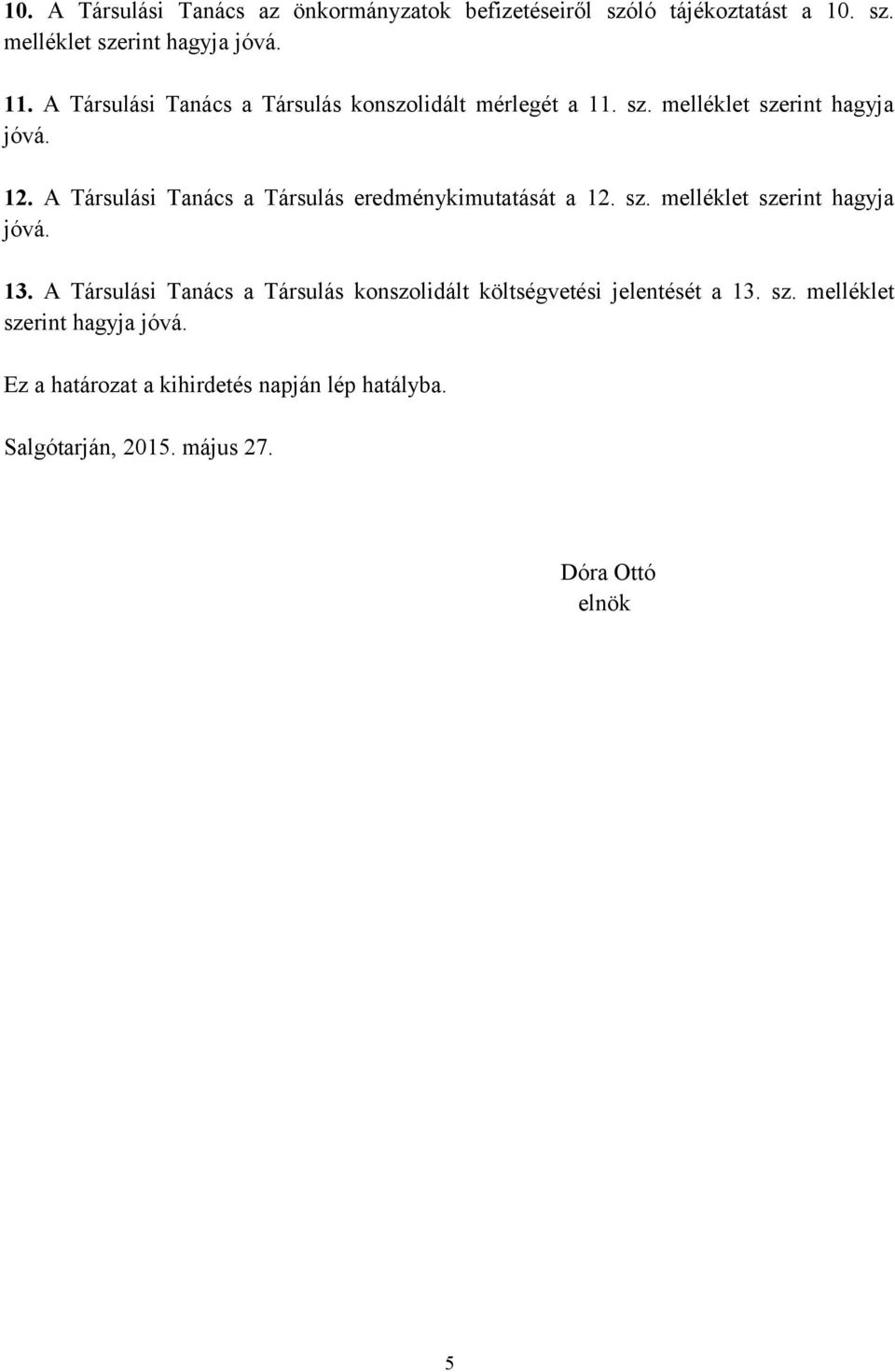 A Társulási Tanács a Társulás eredménykimutatását a 12. sz. melléklet szerint hagyja jóvá. 13.