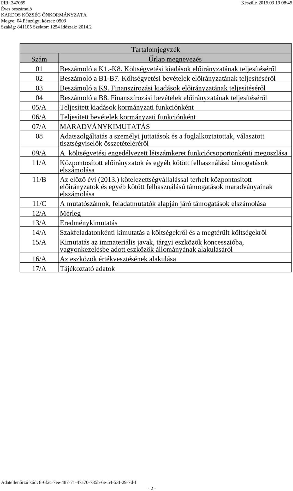 Finanszírozási bevételek előirányzatának teljesítéséről 05/A Teljesített kiadások kormányzati funkciónként 06/A Teljesített bevételek kormányzati funkciónként 07/A MARADVÁNYKIMUTATÁS 08