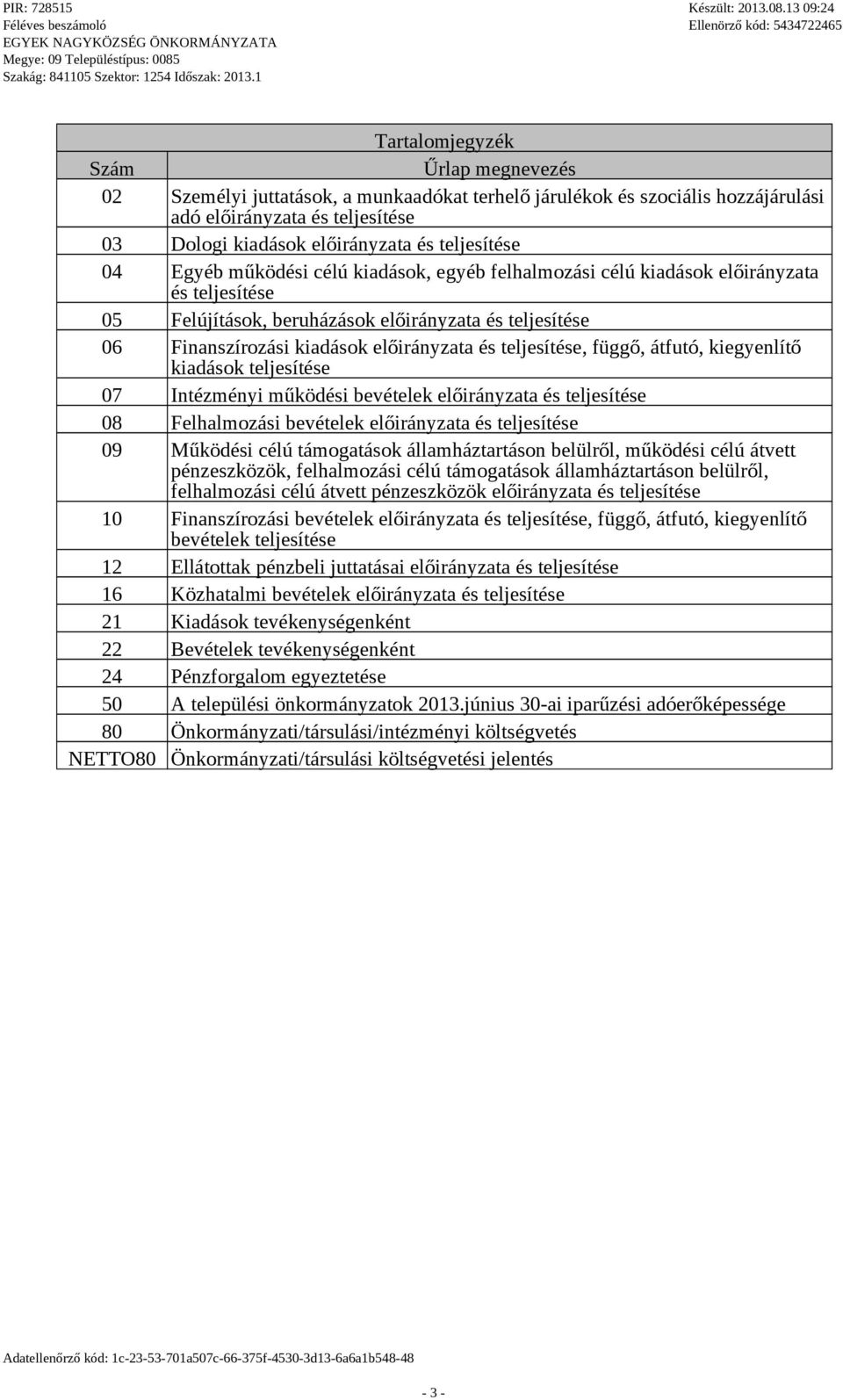 teljesítése, függő, átfutó, kiegyenlítő kiadások teljesítése 07 Intézményi működési bevételek előirányzata és teljesítése 08 Felhalmozási bevételek előirányzata és teljesítése 09 Működési célú