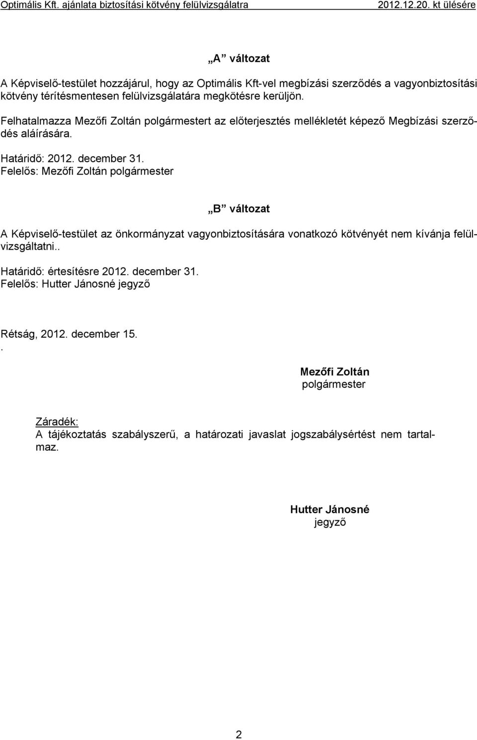 Felhatalmazza Mezőfi Zoltán polgármestert az előterjesztés mellékletét képező Megbízási szerződés aláírására. Határidő: 2012. december 31.