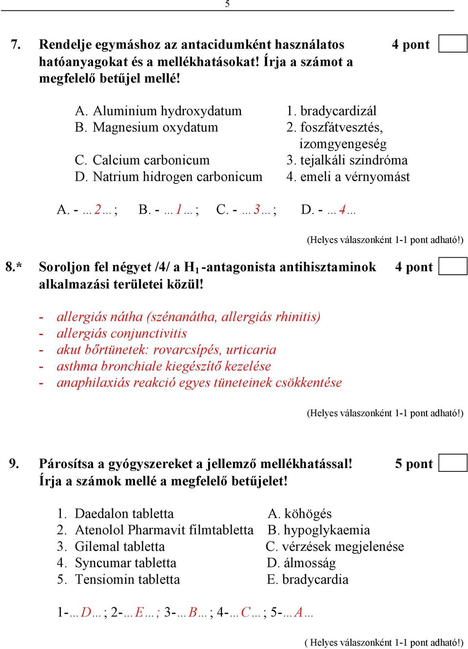 * Soroljon fel négyet /4/ a H 1 -antagonista antihisztaminok 4 pont alkalmazási területei közül!