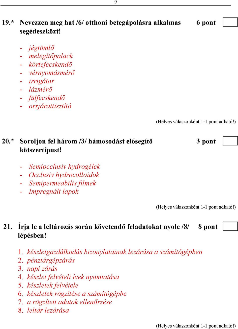 * Soroljon fel három /3/ hámosodást elısegítı 3 pont kötszertípust! - Semiocclusiv hydrogélek - Occlusiv hydrocolloidok - Semipermeabilis filmek - Impregnált lapok 21.