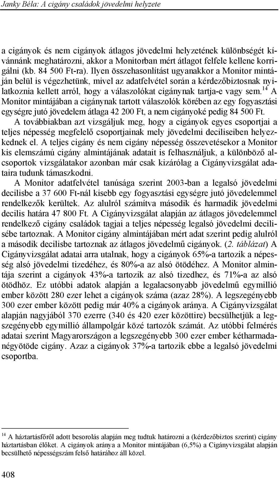 14 A Monitor mintájában a cigánynak tartott válaszolók körében az egy fogyasztási egységre jutó jövedelem átlaga 42 200 Ft, a nem cigányoké pedig 84 500 Ft.