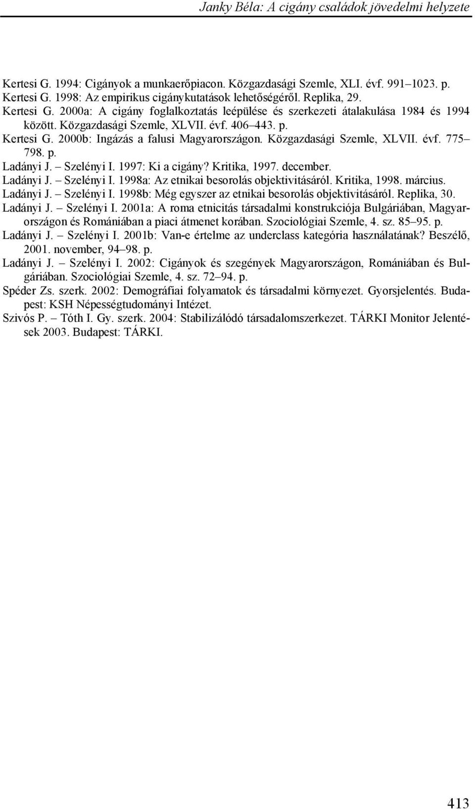 december. Ladányi J. Szelényi I. 1998a: Az etnikai besorolás objektivitásáról. Kritika, 1998. március. Ladányi J. Szelényi I. 1998b: Még egyszer az etnikai besorolás objektivitásáról. Replika, 30.