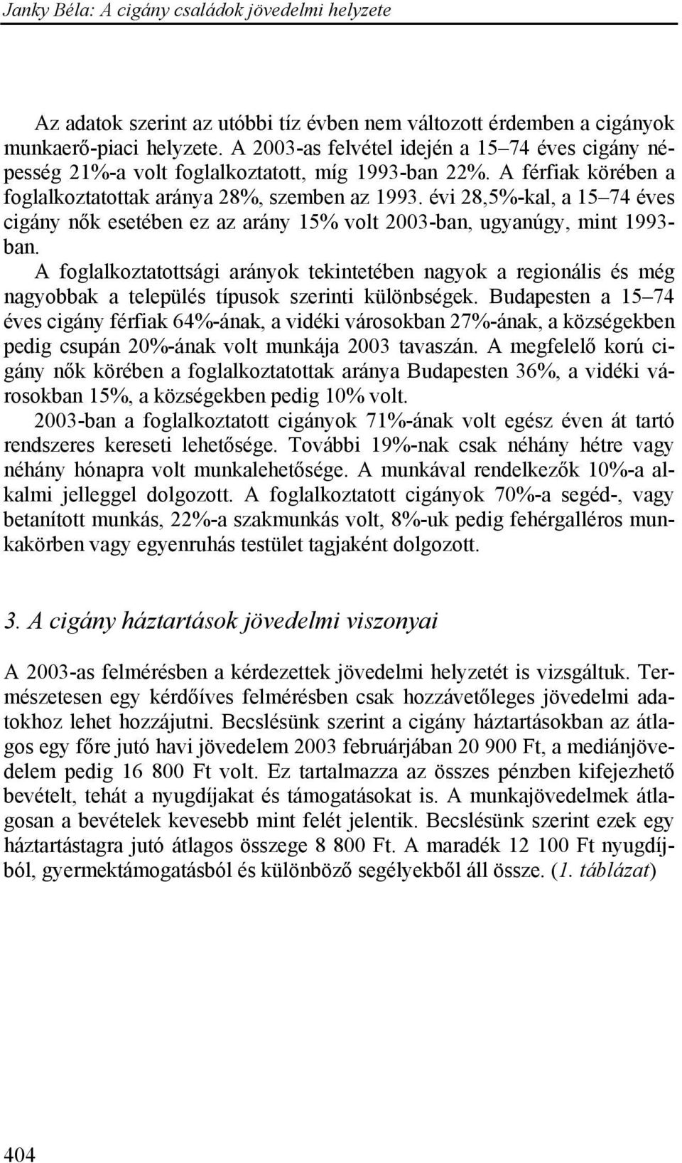 A foglalkoztatottsági arányok tekintetében nagyok a regionális és még nagyobbak a település típusok szerinti különbségek.