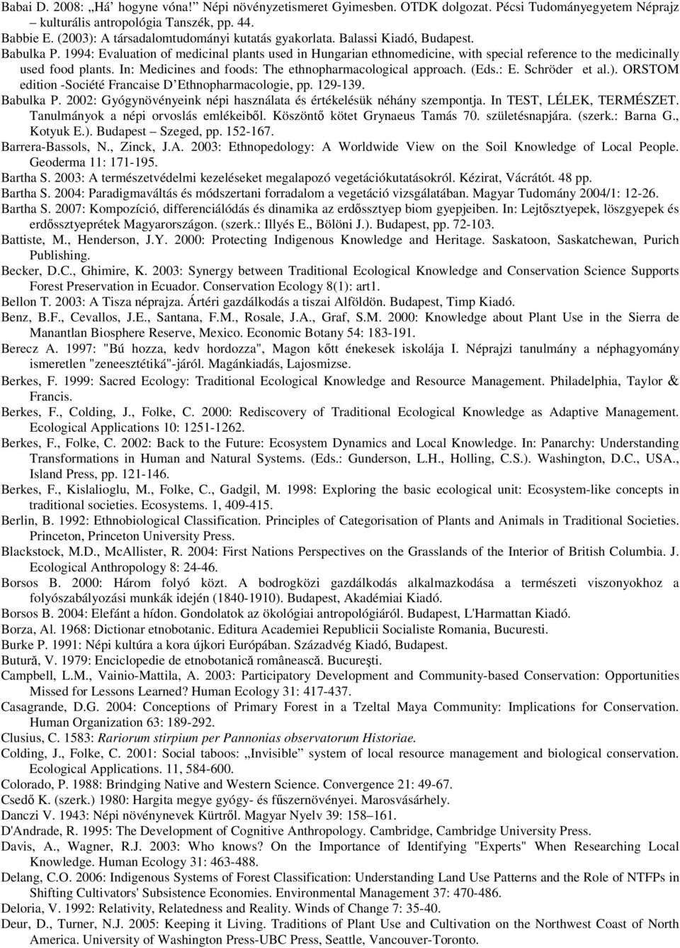 1994: Evaluation of medicinal plants used in Hungarian ethnomedicine, with special reference to the medicinally used food plants. In: Medicines and foods: The ethnopharmacological approach. (Eds.: E. Schröder et al.