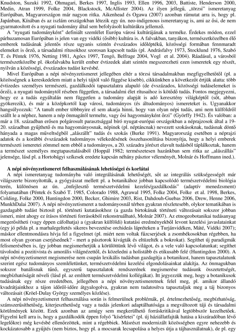 neo-indigenous ismeretanyag is, ami az ősi, de nem gyarmatosított és a nyugati tudomány által sem befolyásolt kultúrákra jellemző.