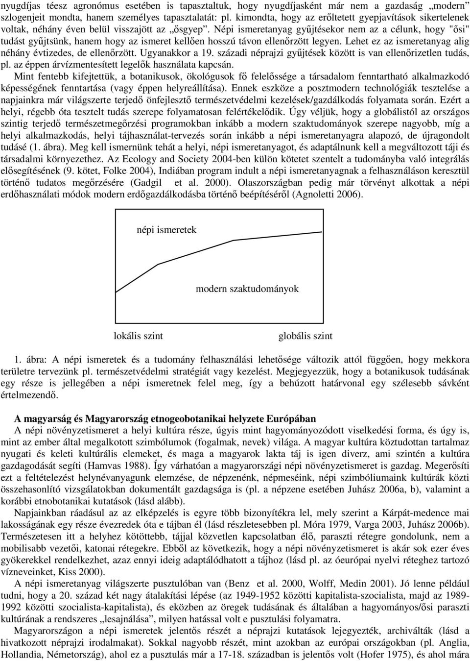 Népi ismeretanyag gyűjtésekor nem az a célunk, hogy "ősi" tudást gyűjtsünk, hanem hogy az ismeret kellően hosszú távon ellenőrzött legyen.