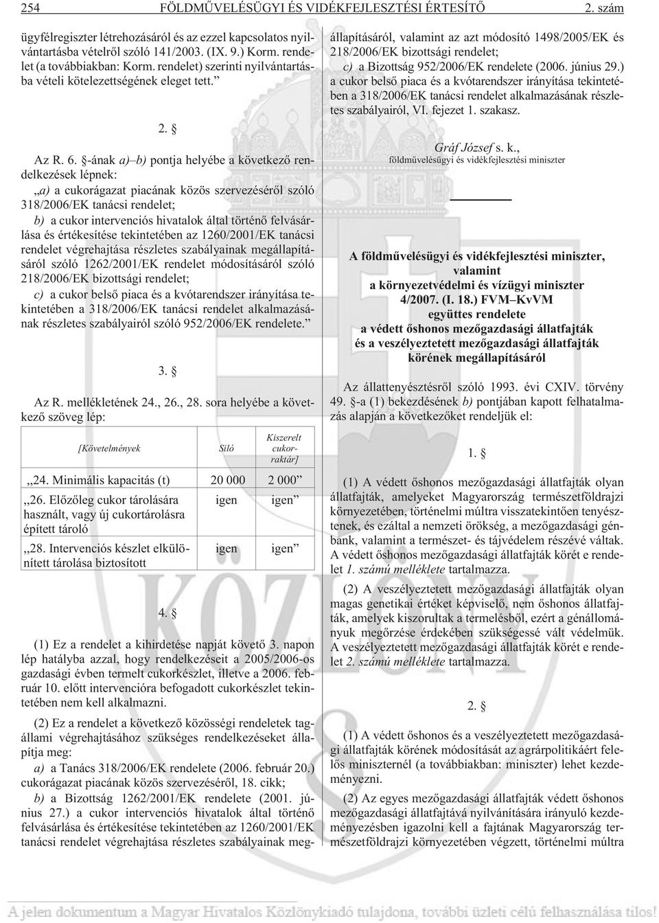 -ának a) b) pontja helyébe a következõ rendelkezések lépnek: a) a cukorágazat piacának közös szervezésérõl szóló 318/2006/EK tanácsi rendelet; b) a cukor intervenciós hivatalok által történõ