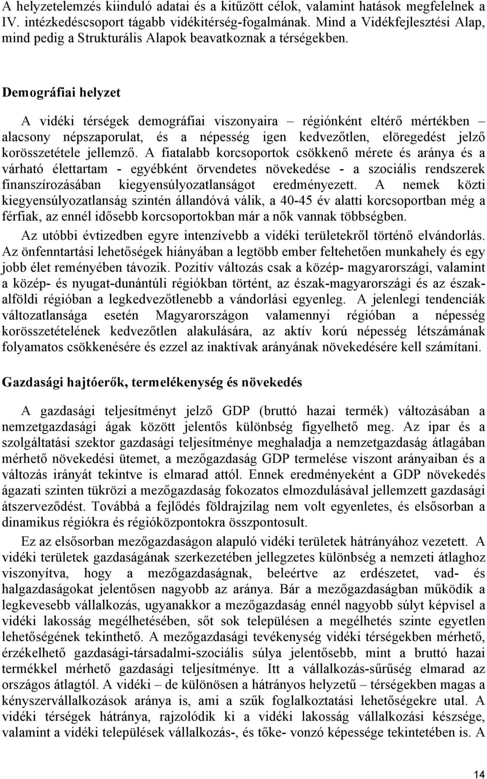 Demográfiai helyzet A vidéki térségek demográfiai viszonyaira régiónként eltérő mértékben alacsony népszaporulat, és a népesség igen kedvezőtlen, elöregedést jelző korösszetétele jellemző.