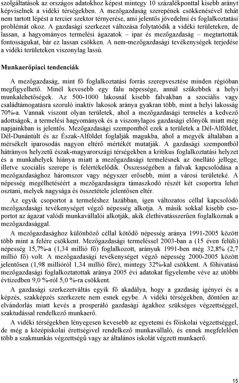 A gazdasági szerkezet változása folytatódik a vidéki területeken, de lassan, a hagyományos termelési ágazatok ipar és mezőgazdaság megtartották fontosságukat, bár ez lassan csökken.