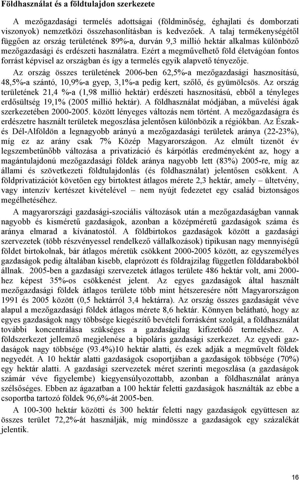 Ezért a megművelhető föld életvágóan fontos forrást képvisel az országban és így a termelés egyik alapvető tényezője.