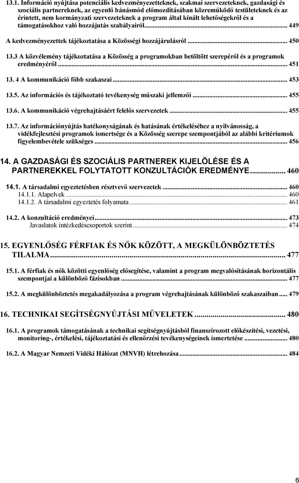 3 A közvélemény tájékoztatása a Közösség a programokban betöltött szerepéről és a programok eredményéről... 451 13. 4 A kommunikáció főbb szakaszai... 453 13.5. Az információs és tájékoztató tevékenység műszaki jellemzői.