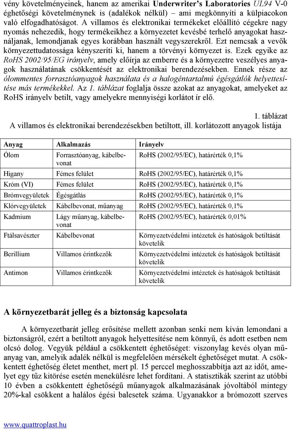 vegyszerekről. Ezt nemcsak a vevők környezettudatossága kényszeríti ki, hanem a törvényi környezet is.