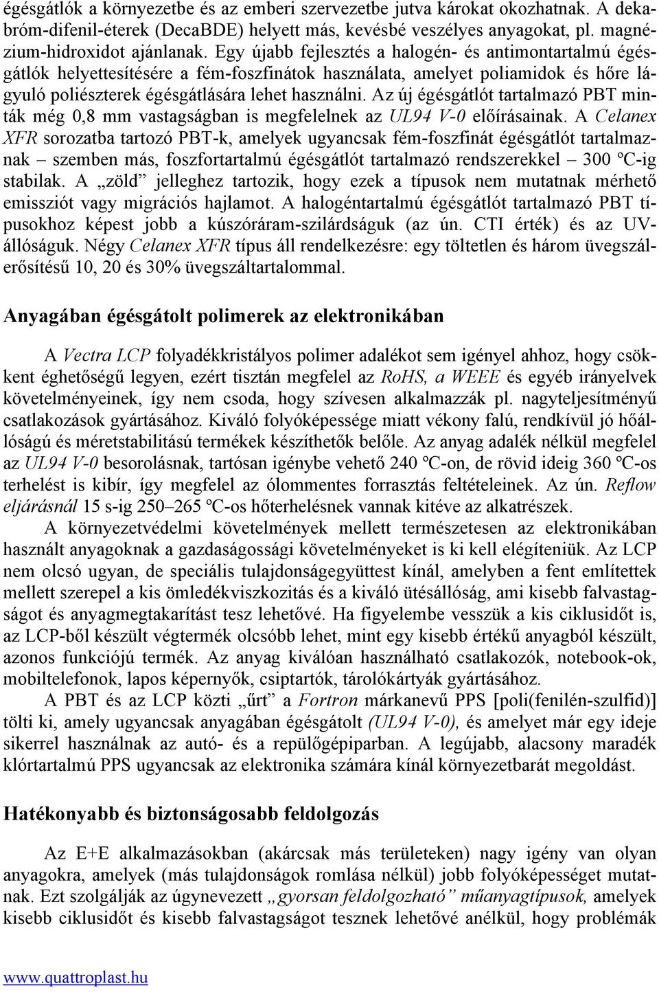 Az új égésgátlót tartalmazó PBT minták még 0,8 mm vastagságban is megfelelnek az UL94 V-0 előírásainak.