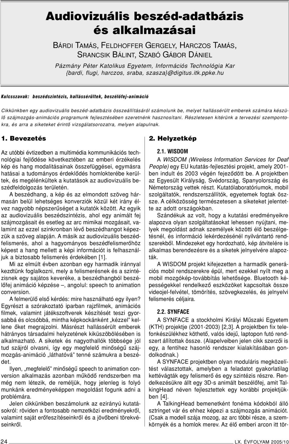 hu Kulcsszavak: beszédszintézis, hallássérültek, beszélôfej-animáció Cikkünkben egy audiovizuális beszéd-adatbázis összeállításáról számolunk be, melyet hallássérült emberek számára készülô