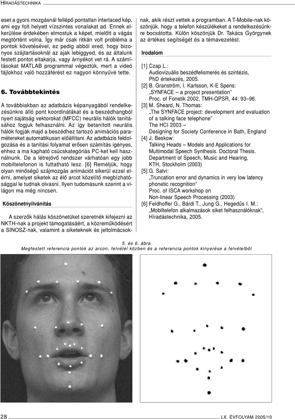 A számításokat MATLAB programmal végeztük, mert a videó fájlokhoz való hozzáférést ez nagyon könnyûvé tette. 6.