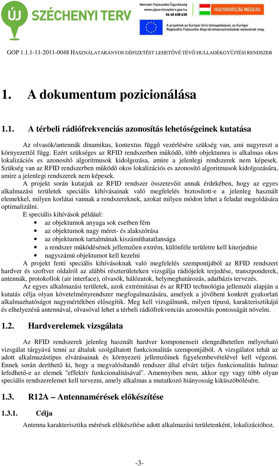 Szükség van az RFID rendszerben működő okos lokalizációs es azonosító algoritmusok kidolgozására, amire a jelenlegi rendszerek nem képesek.