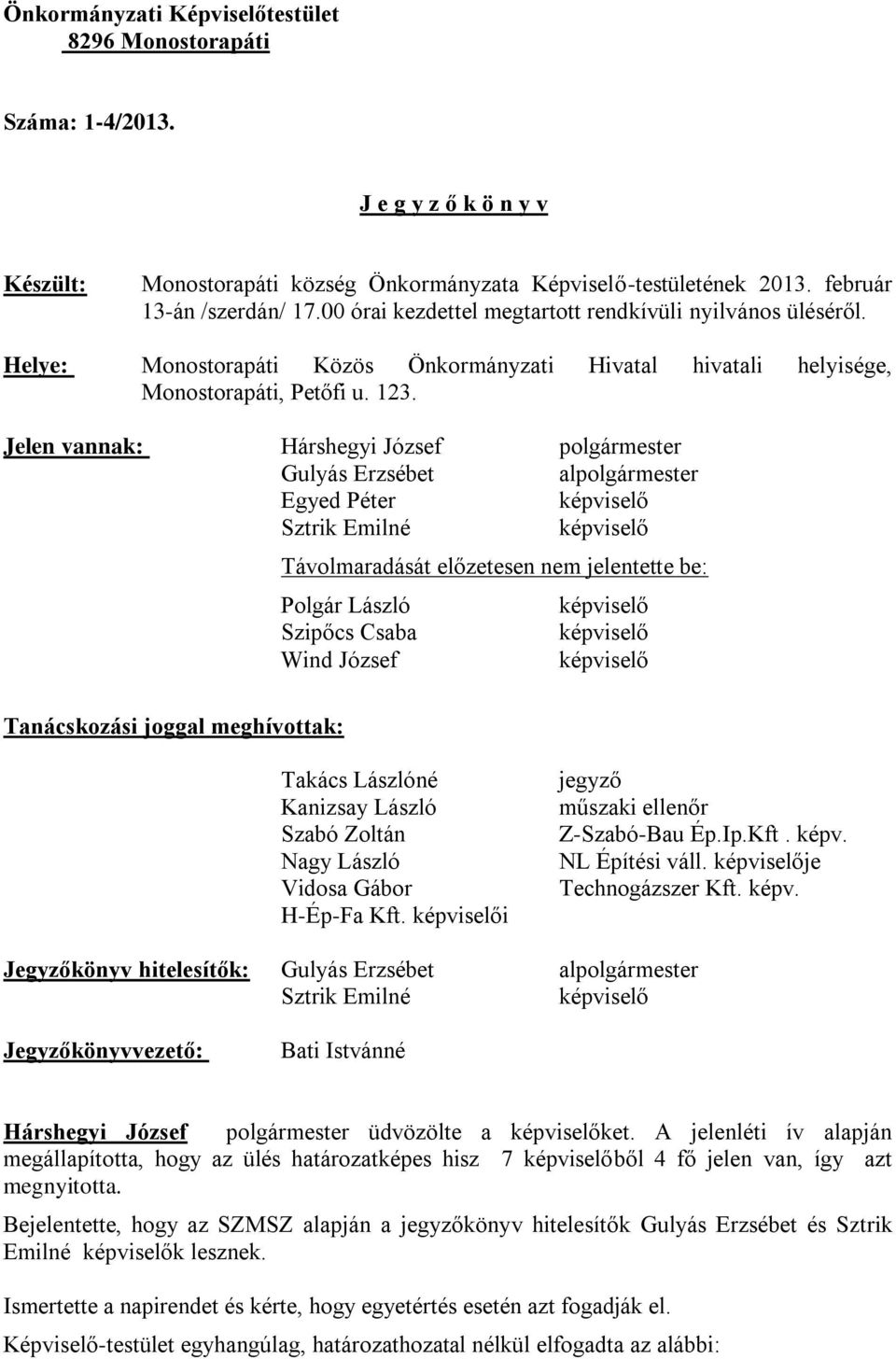 Jelen vannak: Hárshegyi József polgármester Gulyás Erzsébet alpolgármester Egyed Péter Távolmaradását előzetesen nem jelentette be: Polgár László Szipőcs Csaba Wind József Tanácskozási joggal