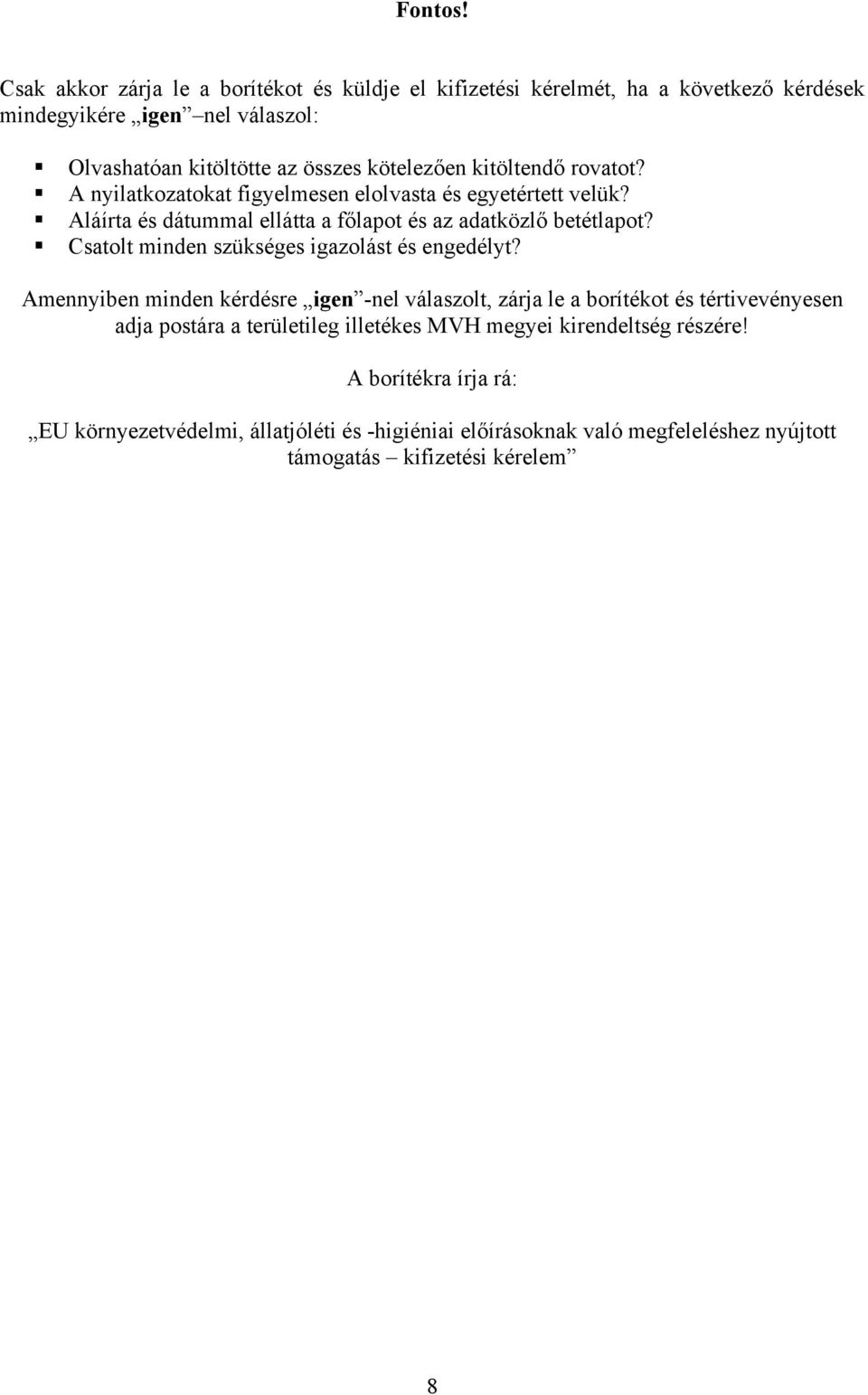 kitöltendő rovatot? A nyilatkozatokat figyelmesen elolvasta és egyetértett velük? Aláírta és dátummal ellátta a főlapot és az adatközlő betétlapot?