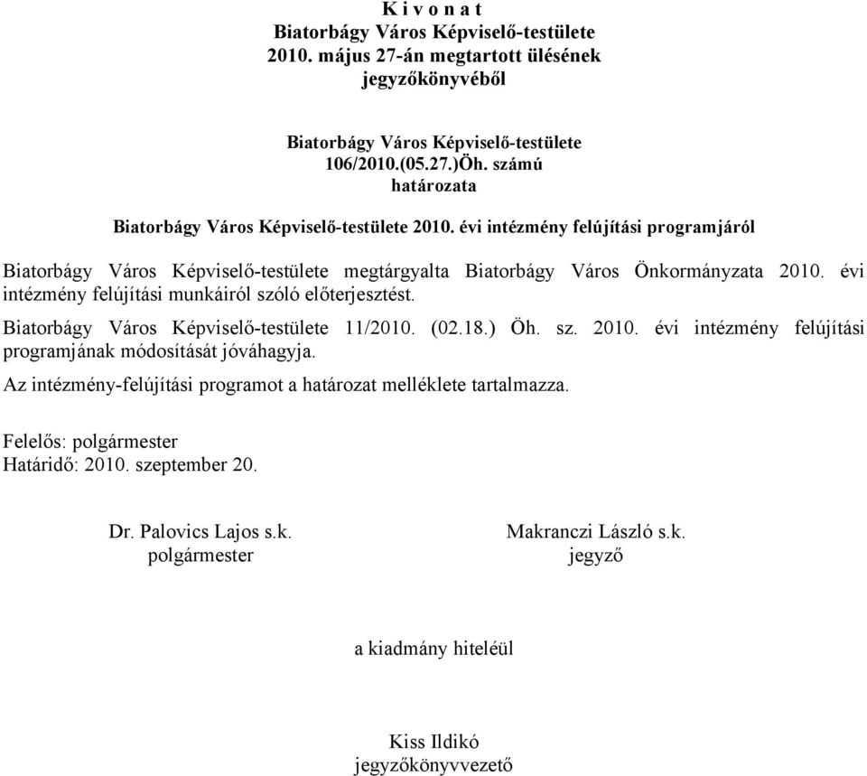 évi intézmény felújítási munkáiról szóló előterjesztést. Biatorbágy Város Képviselő-testülete 11/2010. (02.18.) Öh. sz. 2010. évi intézmény felújítási programjának módosítását jóváhagyja.