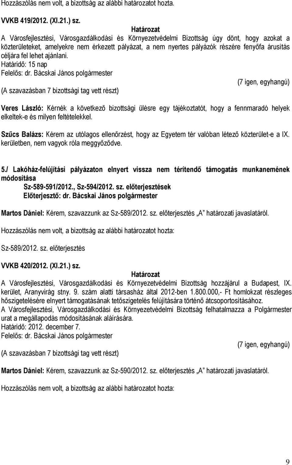 fel lehet ajánlani. Veres László: Kérnék a következő bizottsági ülésre egy tájékoztatót, hogy a fennmaradó helyek elkeltek-e és milyen feltételekkel.