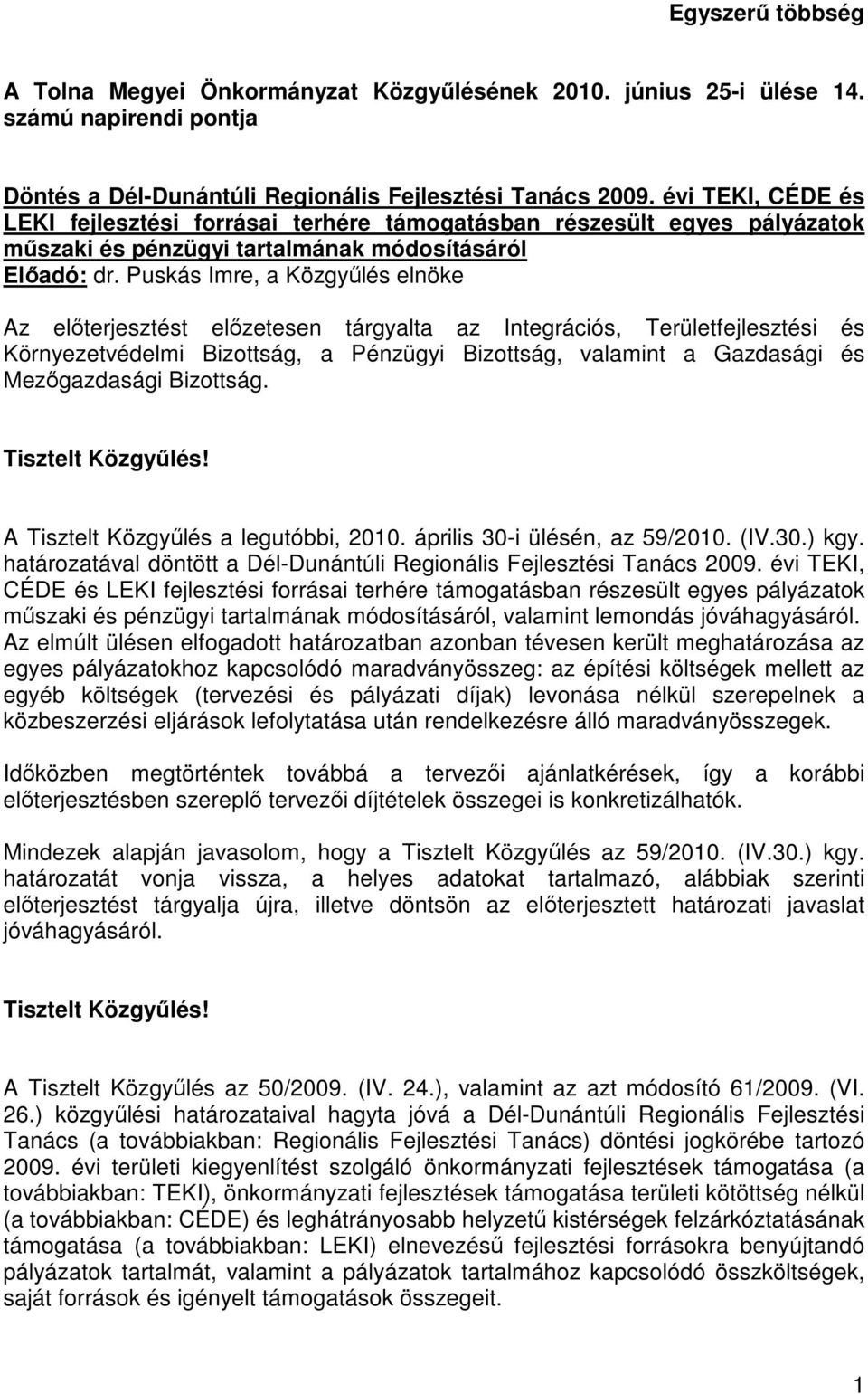 Puskás Imre, a Közgyűlés elnöke Az előterjesztést előzetesen tárgyalta az Integrációs, Területfejlesztési és Környezetvédelmi Bizottság, a Pénzügyi Bizottság, valamint a Gazdasági és Mezőgazdasági