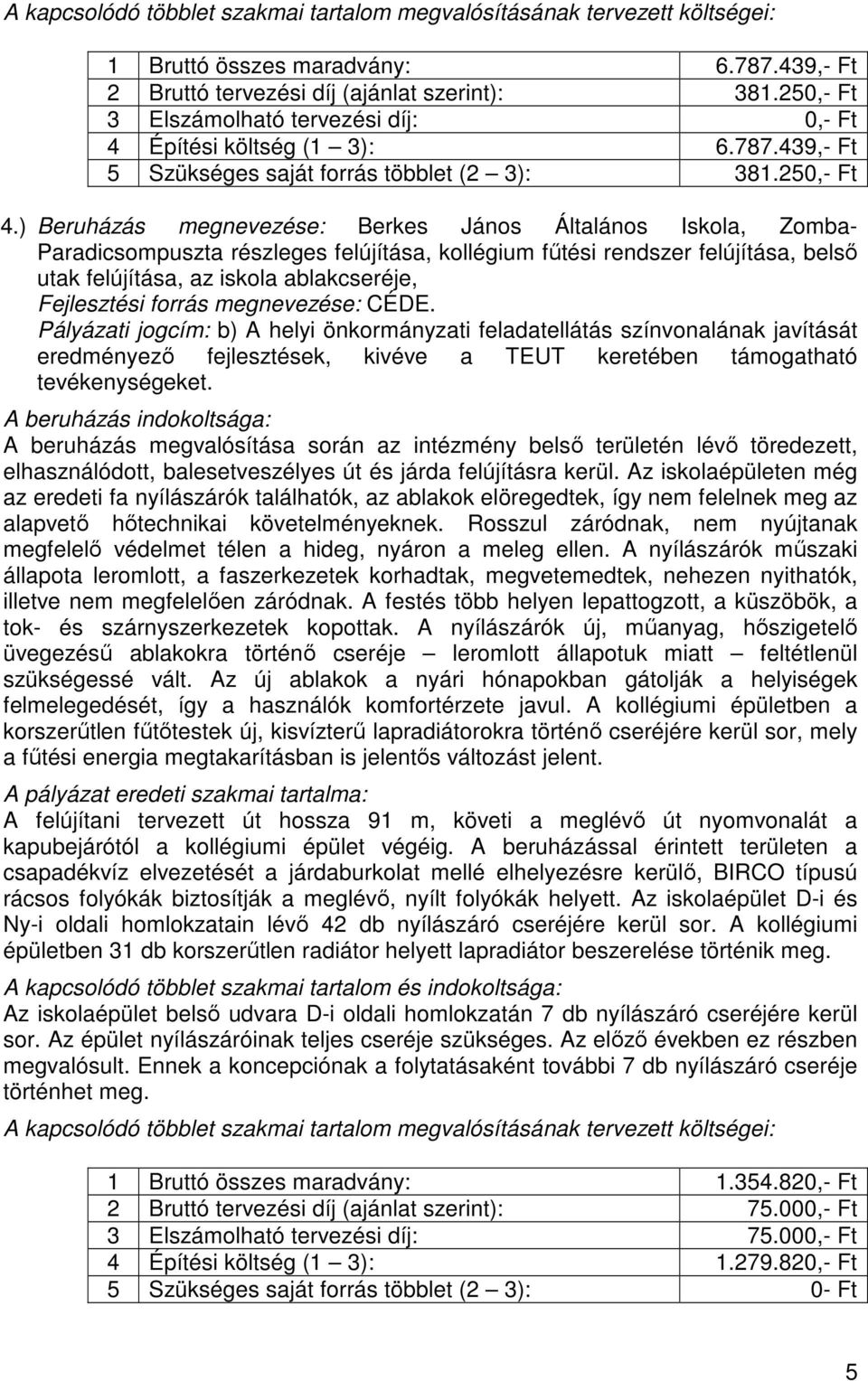 ) Beruházás megnevezése: Berkes János Általános Iskola, Zomba- Paradicsompuszta részleges felújítása, kollégium fűtési rendszer felújítása, belső utak felújítása, az iskola ablakcseréje, Fejlesztési