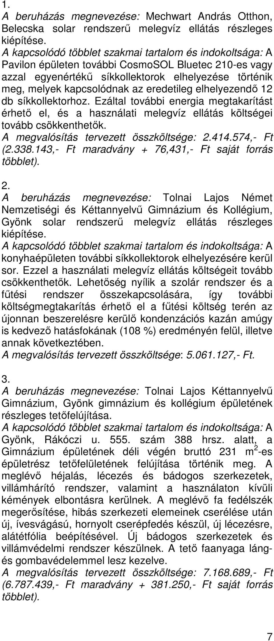 Ezáltal további energia megtakarítást érhető el, és a használati melegvíz ellátás költségei tovább csökkenthetők. A megvalósítás tervezett összköltsége: 2.414.574,- Ft (2.338.