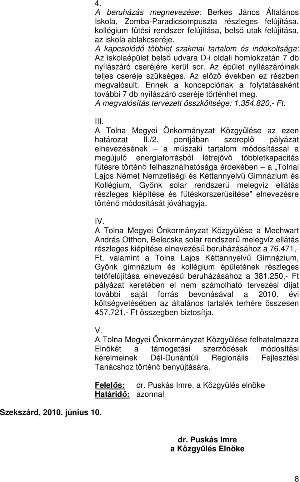 Az iskolaépület belső udvara D-i oldali homlokzatán 7 db nyílászáró cseréjére kerül sor. Az épület nyílászáróinak teljes cseréje szükséges. Az előző években ez részben megvalósult.