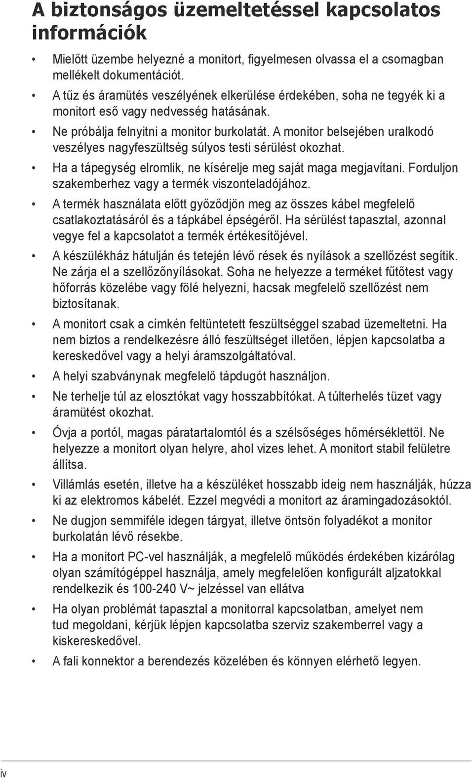 A monitor belsejében uralkodó veszélyes nagyfeszültség súlyos testi sérülést okozhat. Ha a tápegység elromlik, ne kísérelje meg saját maga megjavítani.