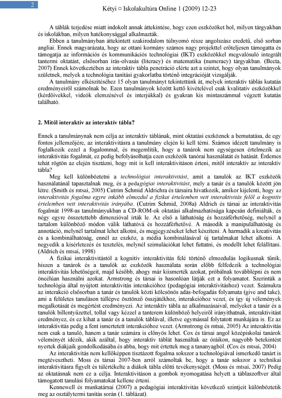 Ennek magyarázata, hogy az ottani kormány számos nagy projekttel erőteljesen támogatta és támogatja az információs és kommunikációs technológiai (IKT) eszközökkel megvalósuló integrált tantermi