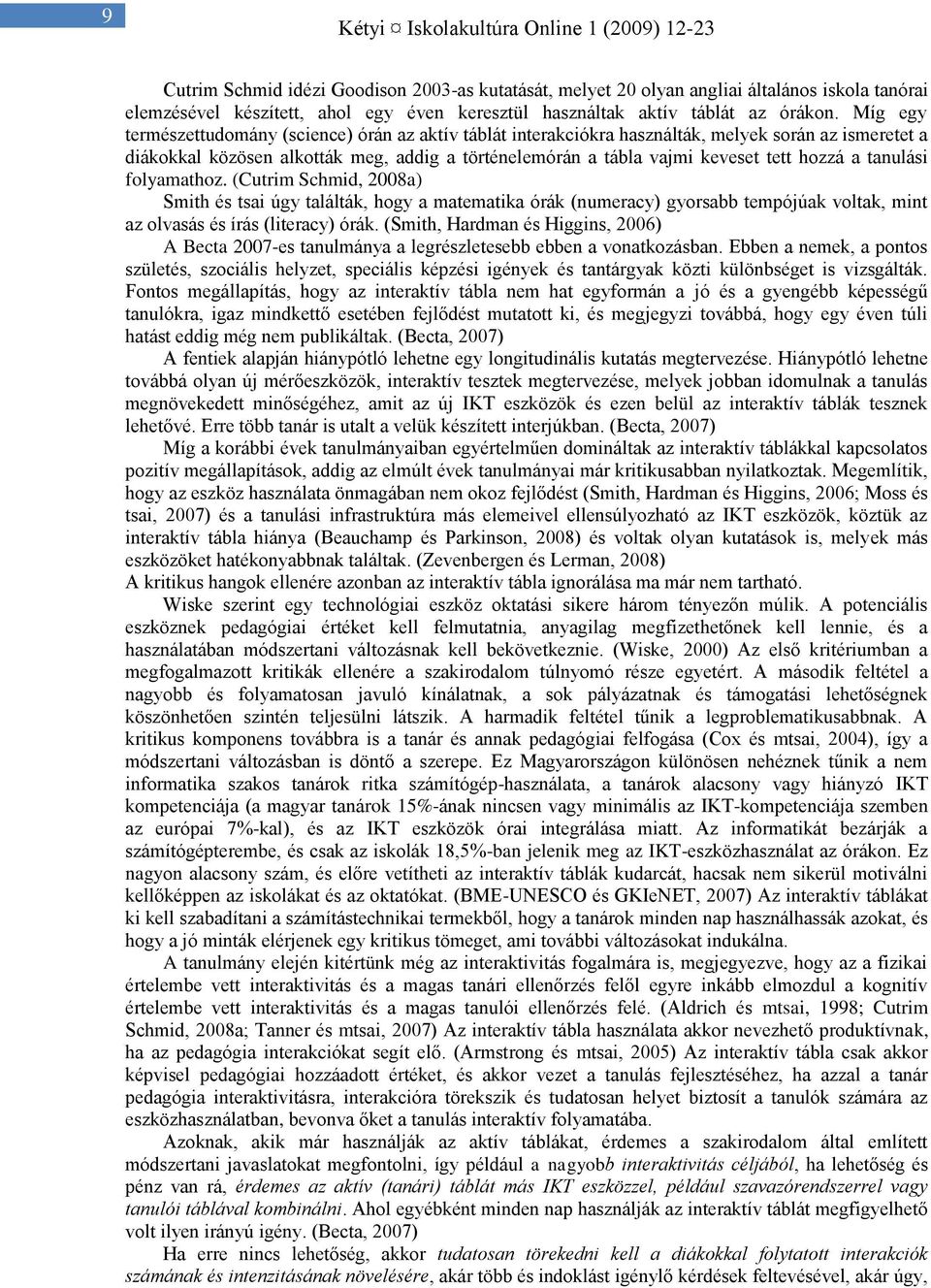 a tanulási folyamathoz. (Cutrim Schmid, 2008a) Smith és tsai úgy találták, hogy a matematika órák (numeracy) gyorsabb tempójúak voltak, mint az olvasás és írás (literacy) órák.