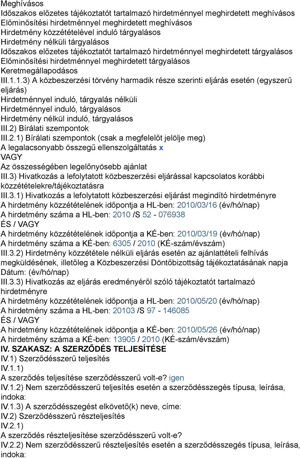 1.3) A közbeszerzési törvény harmadik része szerinti eljárás esetén (egyszerű eljárás) Hirdetménnyel induló, tárgyalás nélküli Hirdetménnyel induló, tárgyalásos Hirdetmény nélkül induló, tárgyalásos