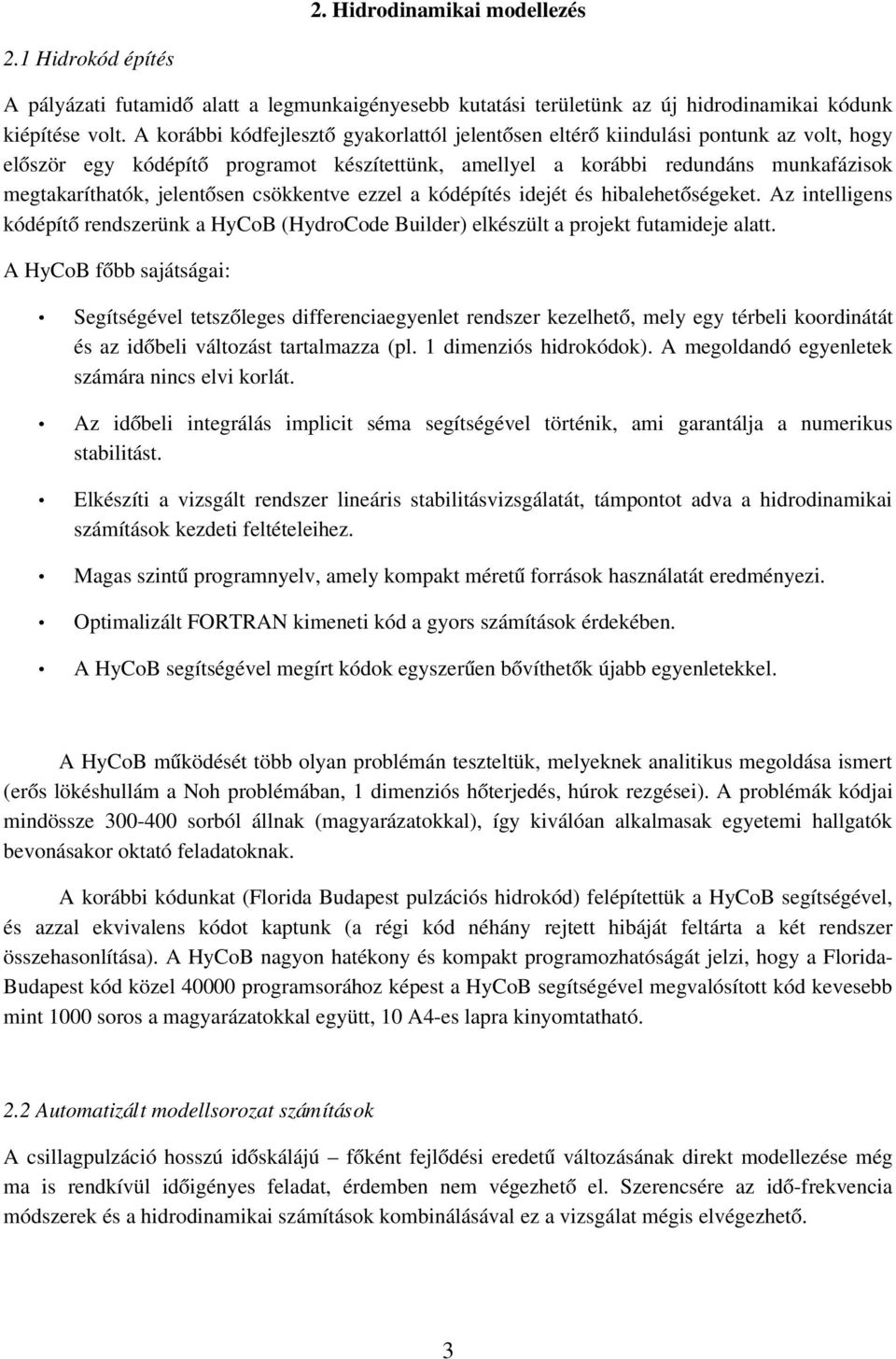 jelentősen csökkentve ezzel a kódépítés idejét és hibalehetőségeket. Az intelligens kódépítő rendszerünk a HyCoB (HydroCode Builder) elkészült a projekt futamideje alatt.