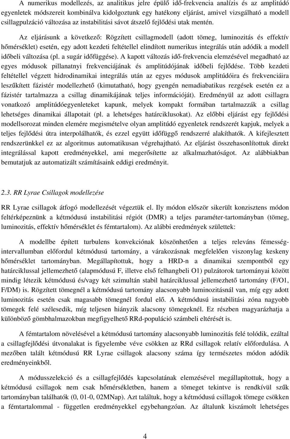 Az eljárásunk a következő: Rögzített csillagmodell (adott tömeg, luminozitás és effektív hőmérséklet) esetén, egy adott kezdeti feltétellel elindított numerikus integrálás után adódik a modell