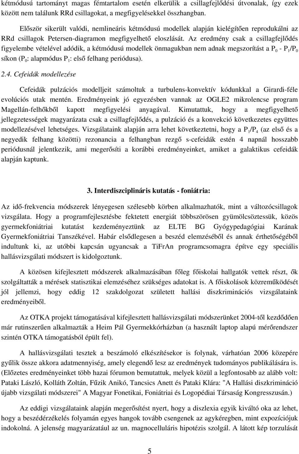 Az eredmény csak a csillagfejlődés figyelembe vételével adódik, a kétmódusú modellek önmagukban nem adnak megszorítást a P 0 P 1 /P 0 síkon (P 0 : alapmódus P 1 : első felhang periódusa). 2.4.