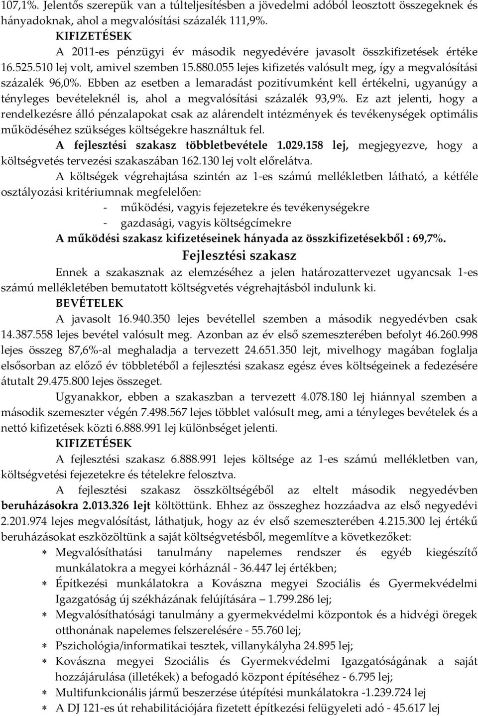 Ebben az esetben a lemaradást pozitívumként kell értékelni, ugyanúgy a tényleges bevételeknél is, ahol a megvalósítási százalék 93,9%.