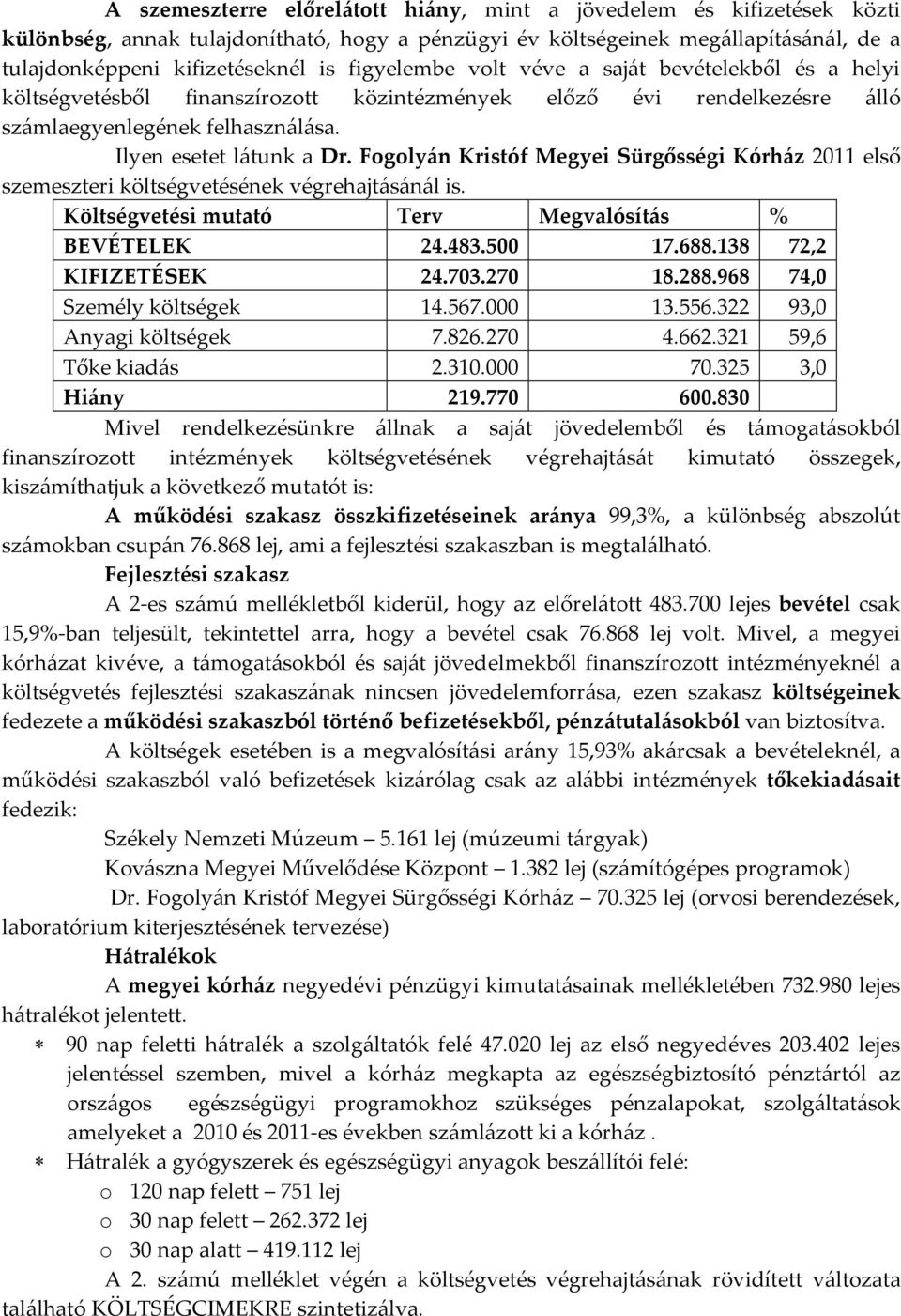 Fogoly{n Kristóf Megyei Sürgősségi Kórh{z 2011 első szemeszteri költségvetésének végrehajtásánál is. Költségvetési mutató Terv Megvalósítás % BEVÉTELEK 24.483.500 17.688.138 72,2 KIFIZETÉSEK 24.703.