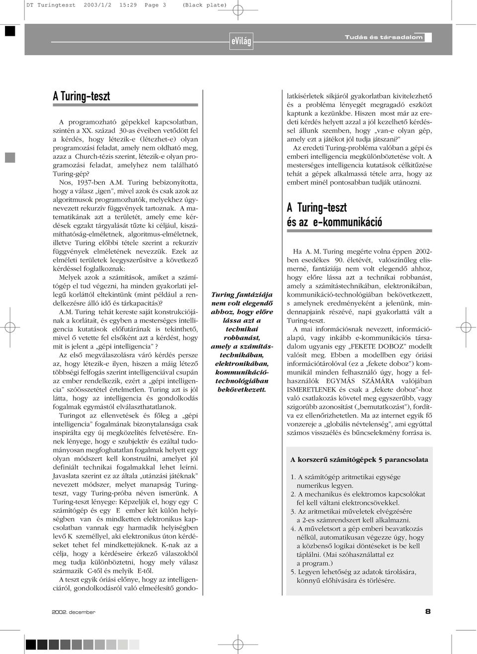 század 30-as éveiben vetôdött fel a kérdés, hogy létezik-e (létezhet-e) olyan programozási feladat, amely nem oldható meg, azaz a Church-tézis szerint, létezik-e olyan programozási feladat, amelyhez